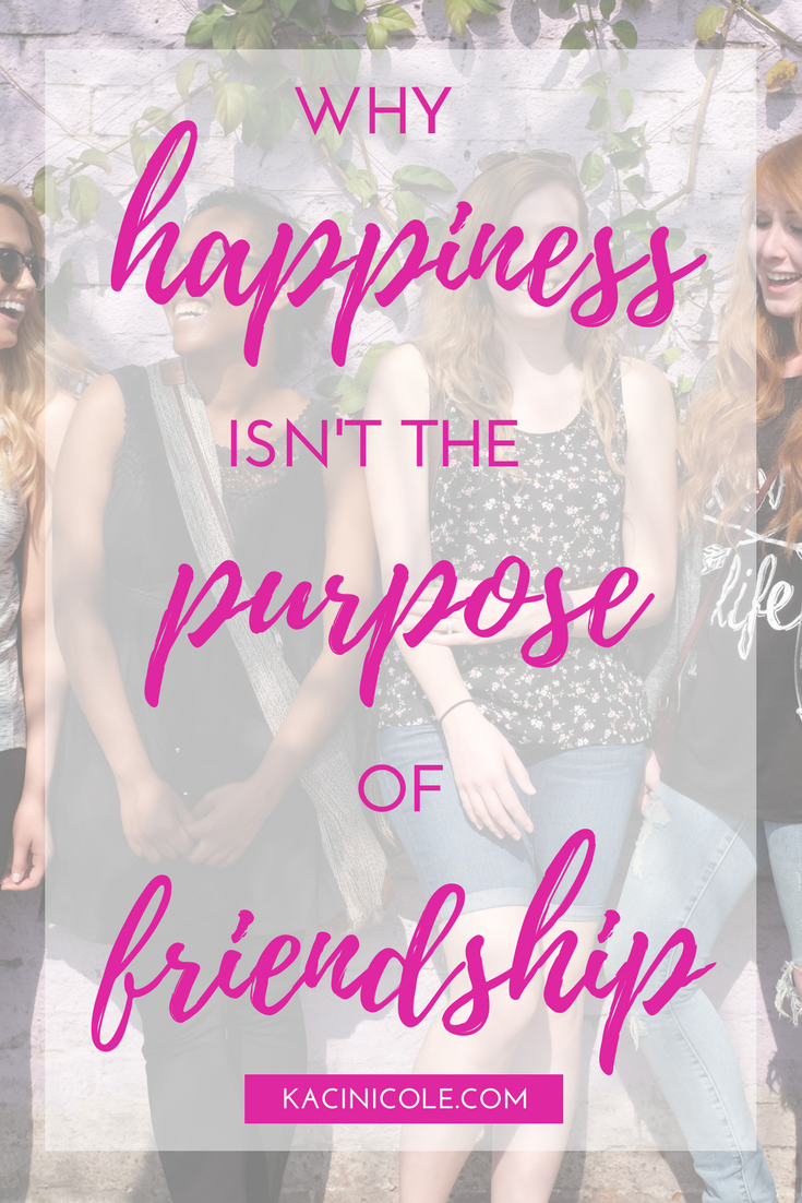Why Happiness Isn't the Purpose of Friendship | Kaci Nicole.png