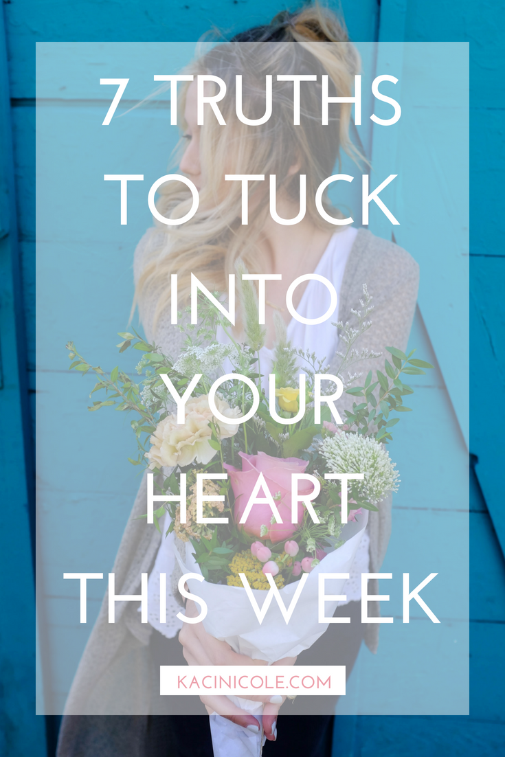 7 Truths To Tuck Into Your Heart This Week | Kaci Nicole.png