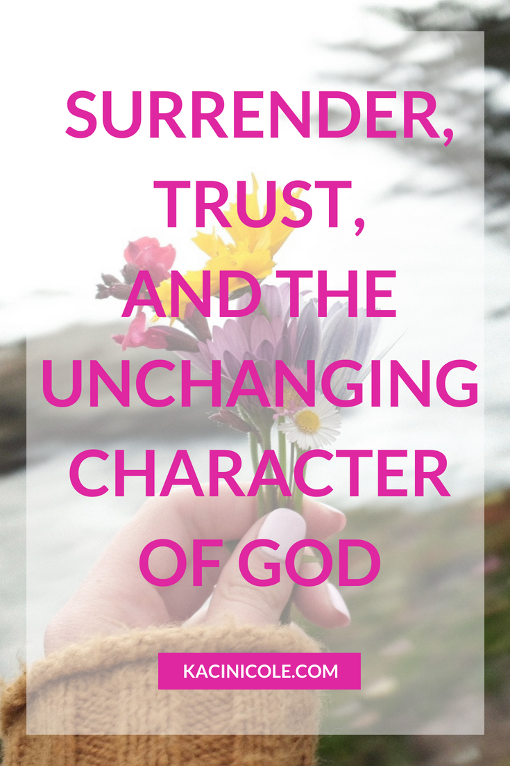 Surrender, Trust, and the Unchanging Character of God | Kaci Nicole.png